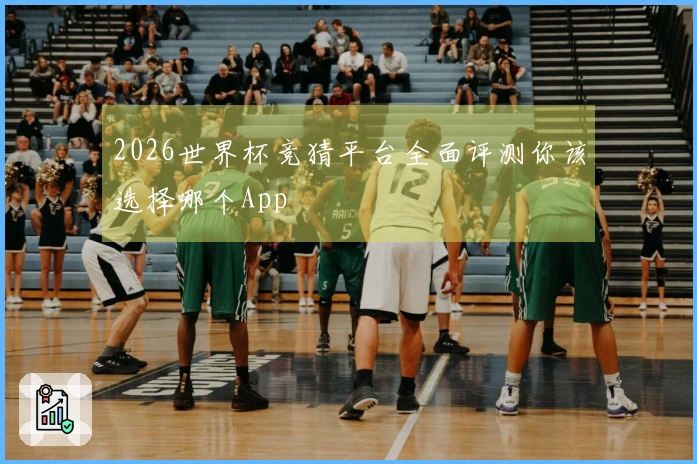 2026世界杯竞猜平台全面评测你该选择哪个App
