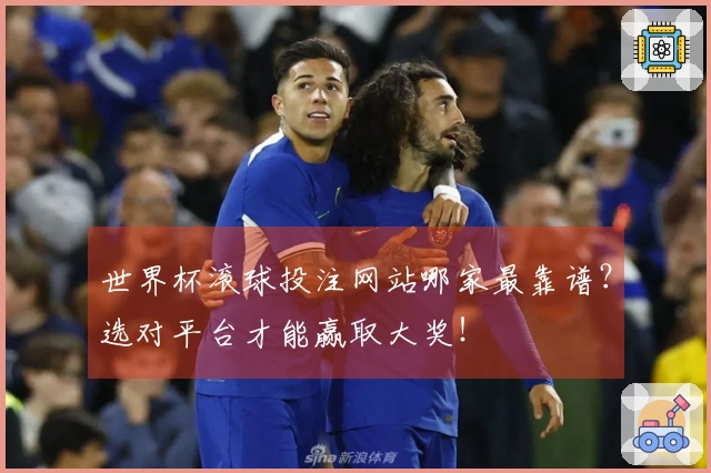 世界杯滚球投注网站哪家最靠谱？选对平台才能赢取大奖！